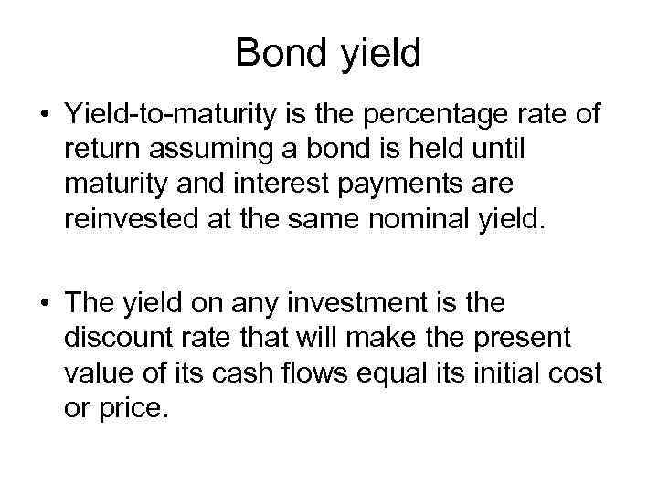 Bond yield • Yield-to-maturity is the percentage rate of return assuming a bond is