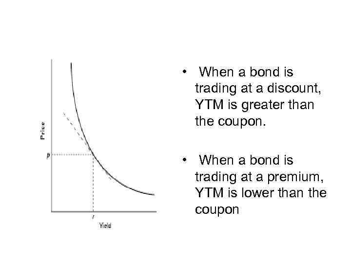  • When a bond is trading at a discount, YTM is greater than