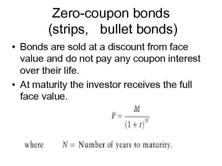 Zero-coupon bonds (strips, bullet bonds) • Bonds are sold at a discount from face