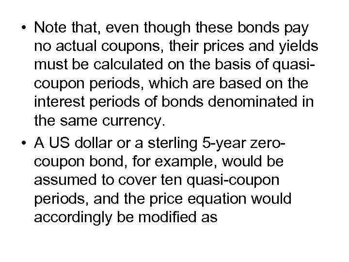  • Note that, even though these bonds pay no actual coupons, their prices