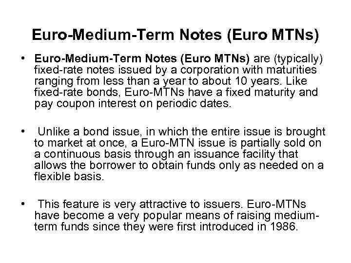 Euro-Medium-Term Notes (Euro MTNs) • Euro-Medium-Term Notes (Euro MTNs) are (typically) fixed-rate notes issued