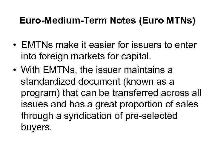 Euro-Medium-Term Notes (Euro MTNs) • EMTNs make it easier for issuers to enter into