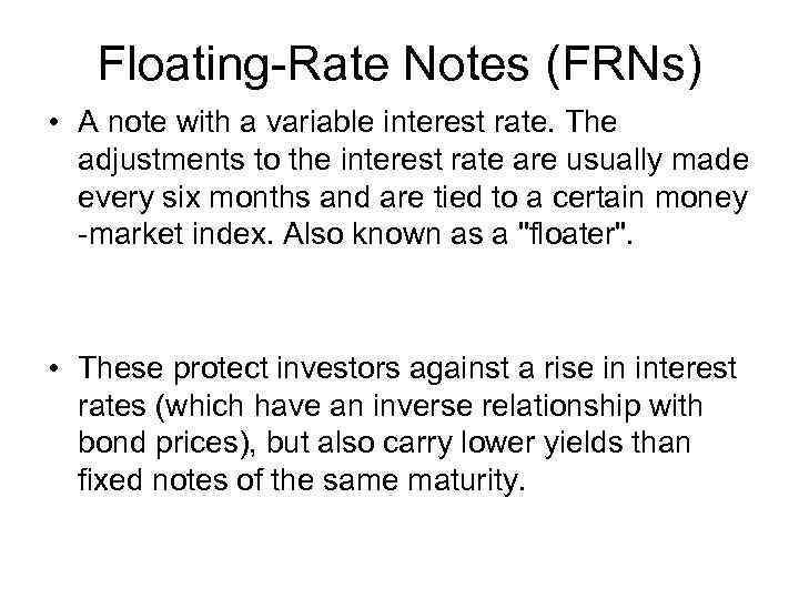 Floating-Rate Notes (FRNs) • A note with a variable interest rate. The adjustments to