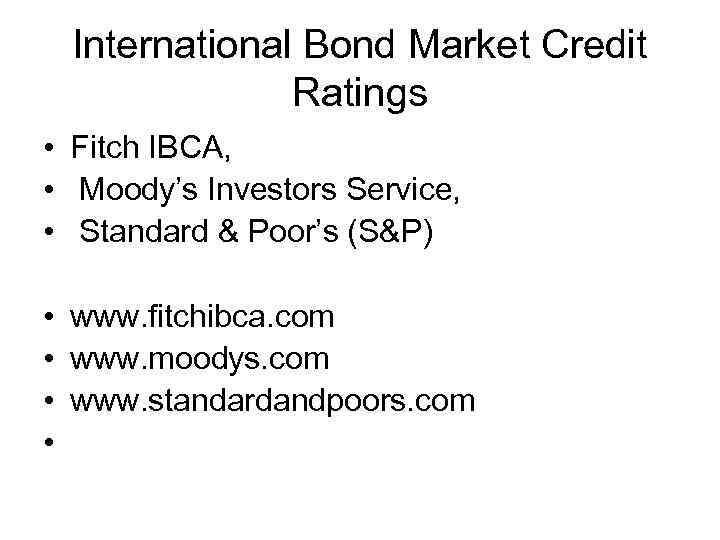 International Bond Market Credit Ratings • Fitch IBCA, • Moody’s Investors Service, • Standard