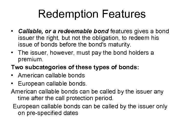 Redemption Features • Callable, or a redeemable bond features gives a bond issuer the