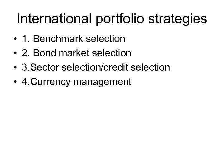 International portfolio strategies • • 1. Benchmark selection 2. Bond market selection 3. Sector