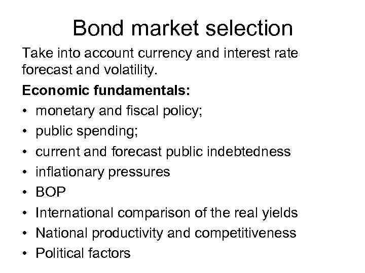 Bond market selection Take into account currency and interest rate forecast and volatility. Economic