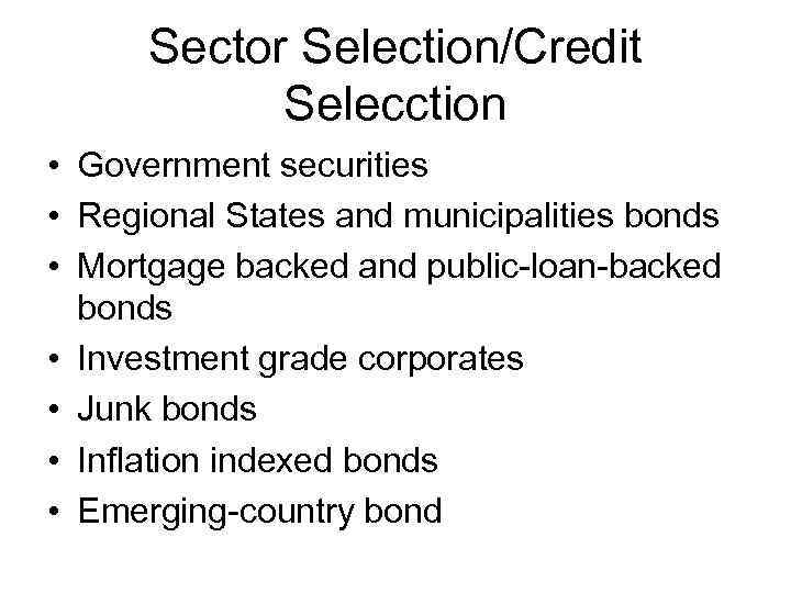 Sector Selection/Credit Selecction • Government securities • Regional States and municipalities bonds • Mortgage