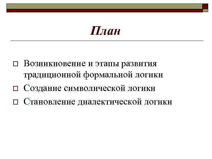 План o o o Возникновение и этапы развития традиционной формальной логики Создание символической логики
