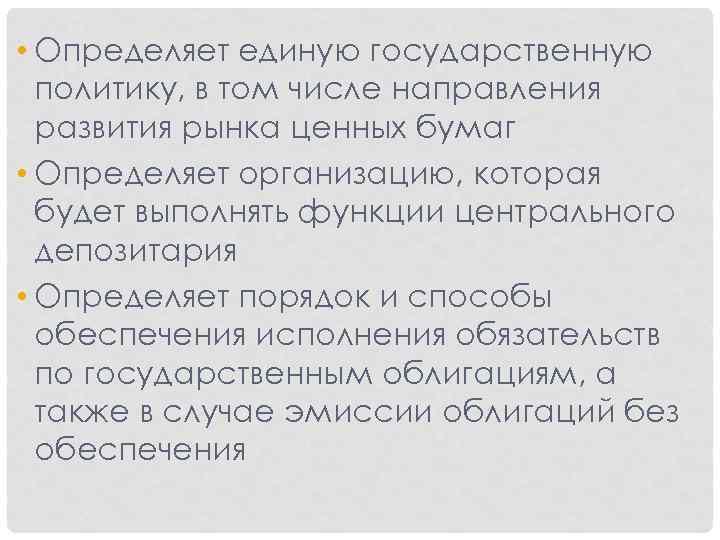  • Определяет единую государственную политику, в том числе направления развития рынка ценных бумаг