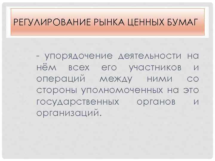 РЕГУЛИРОВАНИЕ РЫНКА ЦЕННЫХ БУМАГ - упорядочение деятельности на нём всех его участников и операций
