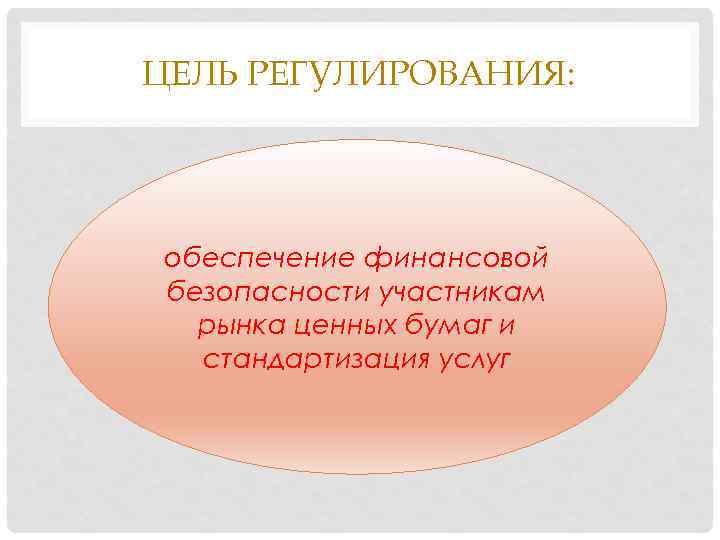 ЦЕЛЬ РЕГУЛИРОВАНИЯ: обеспечение финансовой безопасности участникам рынка ценных бумаг и стандартизация услуг 