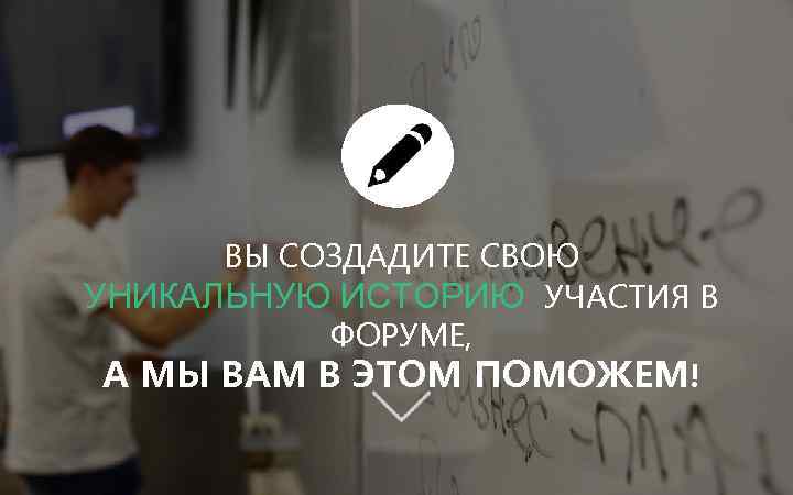 ВЫ СОЗДАДИТЕ СВОЮ УНИКАЛЬНУЮ ИСТОРИЮ УЧАСТИЯ В ФОРУМЕ, А МЫ ВАМ В ЭТОМ ПОМОЖЕМ!