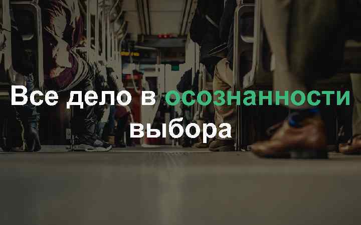 Все дело в осознанности выбора 