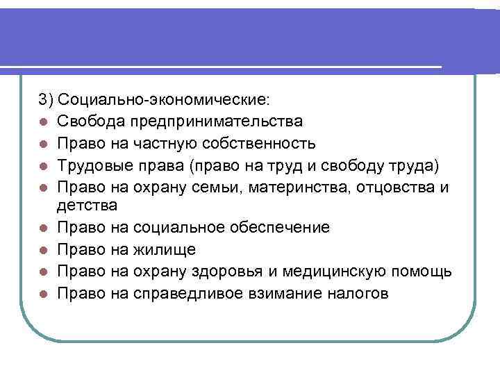 3) Социально-экономические: l Свобода предпринимательства l Право на частную собственность l Трудовые права (право