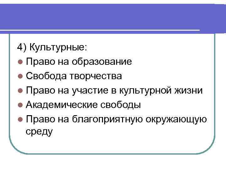 4) Культурные: l Право на образование l Свобода творчества l Право на участие в