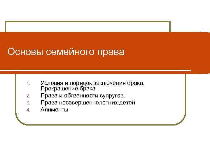 Основы семейного права 1. 2. 3. 4. Условия и порядок заключения брака. Прекращение брака