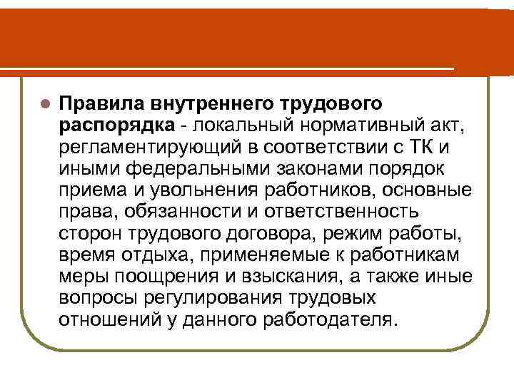 l Правила внутреннего трудового распорядка - локальный нормативный акт, регламентирующий в соответствии с ТК