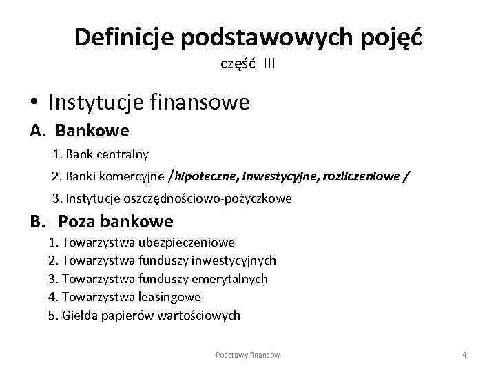 Definicje podstawowych pojęć część III • Instytucje finansowe A. Bankowe 1. Bank centralny 2.