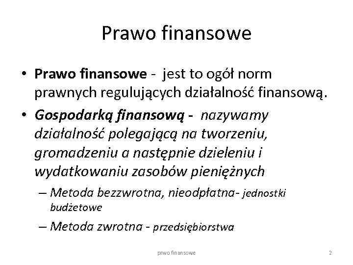 Prawo finansowe • Prawo finansowe - jest to ogół norm prawnych regulujących działalność finansową.