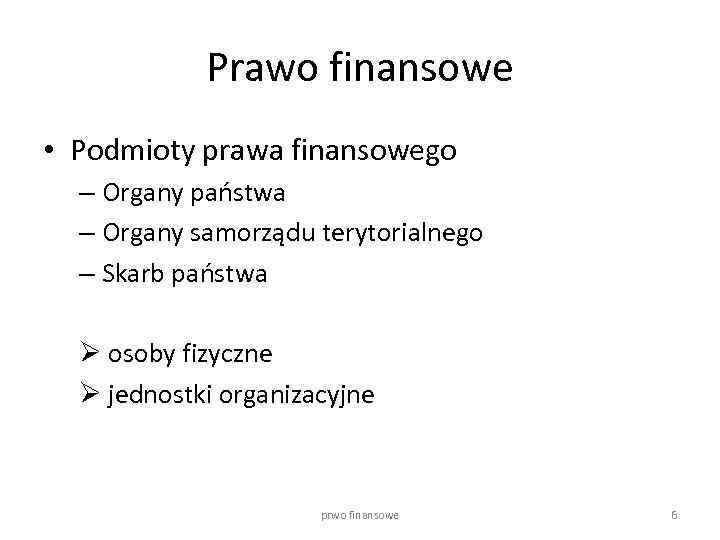 Prawo finansowe • Podmioty prawa finansowego – Organy państwa – Organy samorządu terytorialnego –