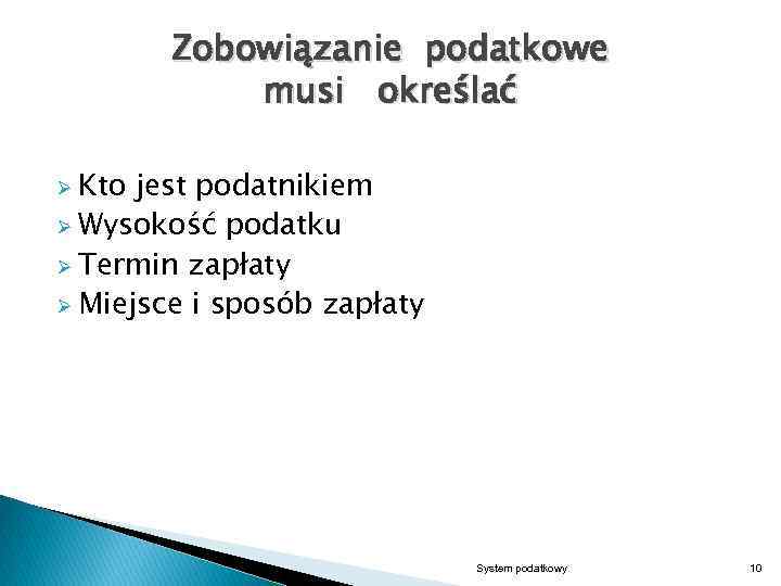Zobowiązanie podatkowe musi określać Ø Kto jest podatnikiem Ø Wysokość podatku Ø Termin zapłaty