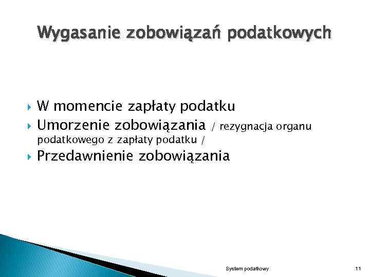 Wygasanie zobowiązań podatkowych W momencie zapłaty podatku Umorzenie zobowiązania / rezygnacja organu podatkowego z