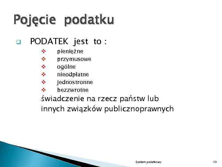 Pojęcie podatku q PODATEK jest to : v v v pieniężne przymusowe ogólne nieodpłatne