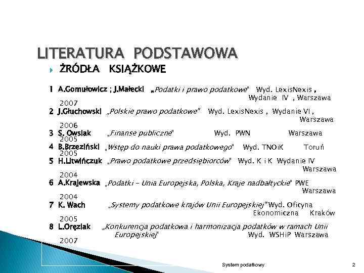 LITERATURA PODSTAWOWA ŻRÓDŁA KSIĄŻKOWE 1 A. Gomułowicz ; J. Małecki „Podatki i prawo podatkowe”