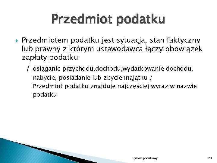 Przedmiot podatku Przedmiotem podatku jest sytuacja, stan faktyczny lub prawny z którym ustawodawca łączy