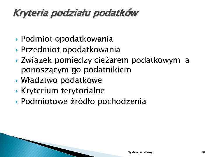 Kryteria podziału podatków Podmiot opodatkowania Przedmiot opodatkowania Związek pomiędzy ciężarem podatkowym a ponoszącym go