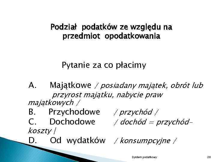 Podział podatków ze względu na przedmiot opodatkowania Pytanie za co płacimy A. Majątkowe /