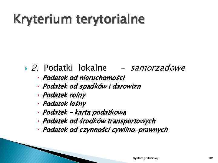 Kryterium terytorialne 2. Podatki lokalne - samorządowe Podatek od nieruchomości Podatek od spadków i