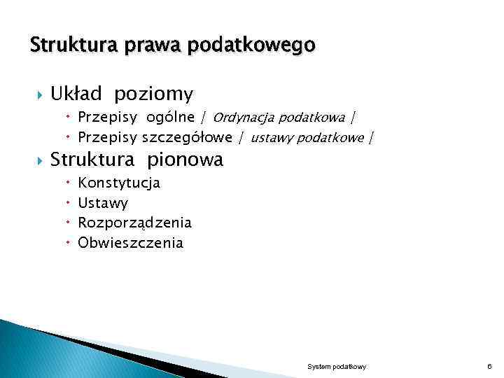 Struktura prawa podatkowego Układ poziomy Przepisy ogólne / Ordynacja podatkowa / Przepisy szczegółowe /