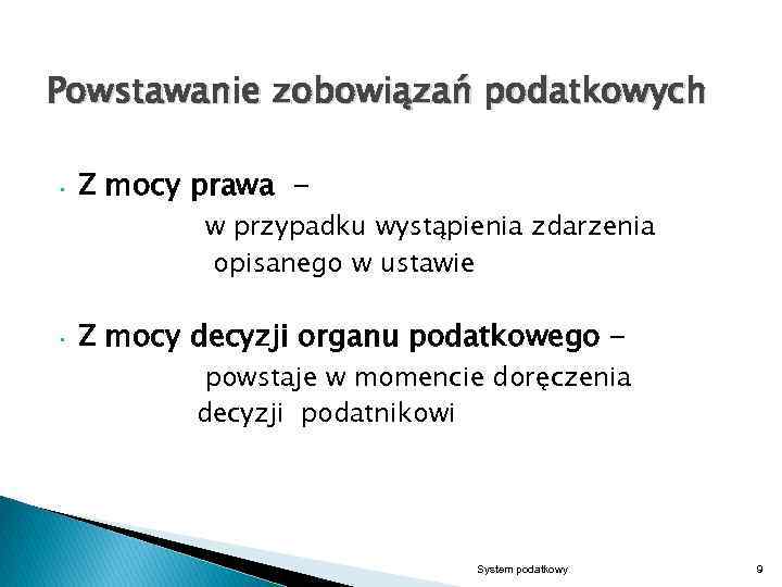 Powstawanie zobowiązań podatkowych • Z mocy prawa - w przypadku wystąpienia zdarzenia opisanego w