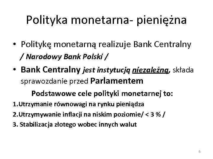 Polityka monetarna- pieniężna • Politykę monetarną realizuje Bank Centralny / Narodowy Bank Polski /