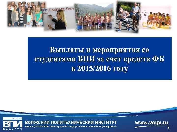 Выплаты и мероприятия со студентами ВПИ за счет средств ФБ в 2015/2016 году 