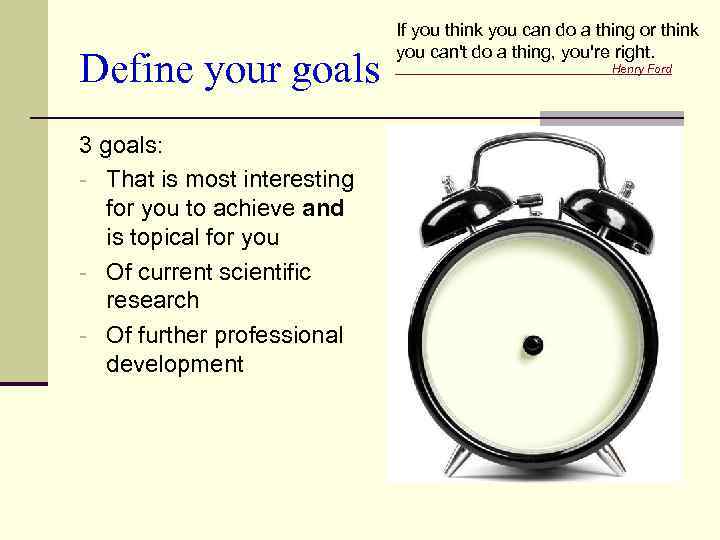 Define your goals 3 goals: - That is most interesting for you to achieve