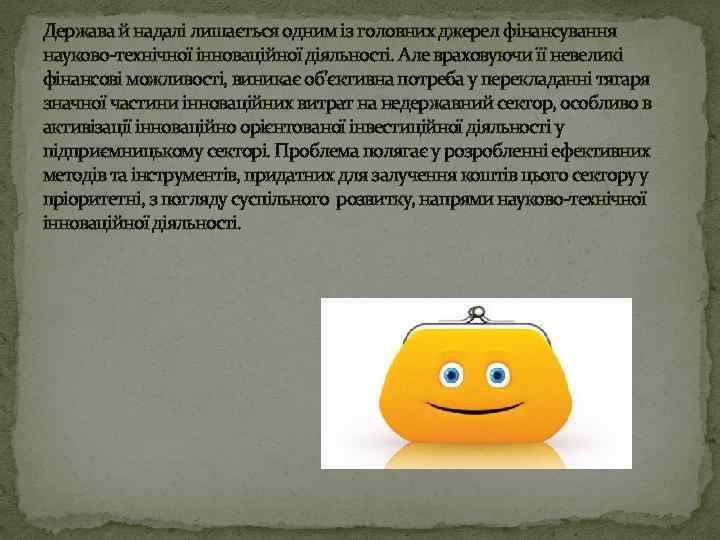 Держава й надалі лишається одним із головних джерел фінансування науково-технічної інноваційної діяльності. Але враховуючи