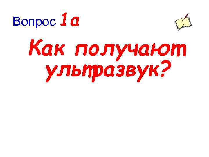Вопрос 1 а Как получают ультразвук? 