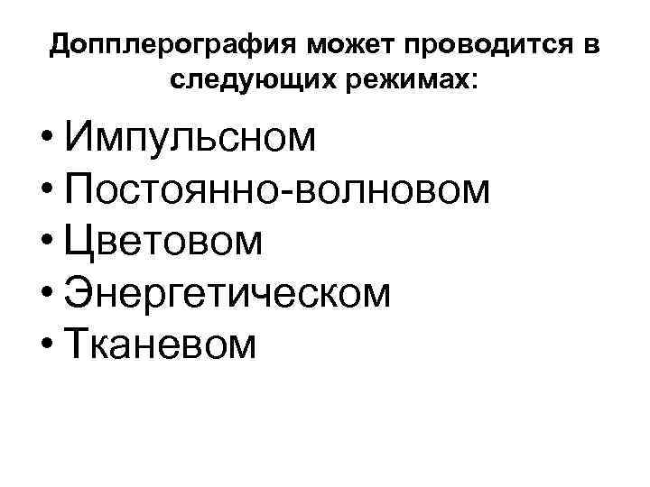 Допплерография может проводится в следующих режимах: • Импульсном • Постоянно-волновом • Цветовом • Энергетическом