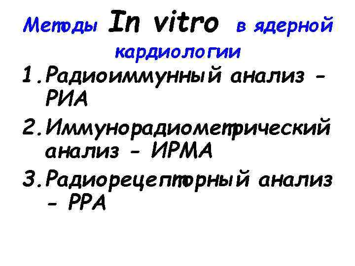 Методы In vitro в ядерной кардиологии 1. Радиоиммунный анализ РИА 2. Иммунорадиометрический анализ -