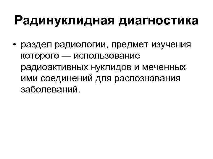 Радинуклидная диагностика • раздел радиологии, предмет изучения которого — использование радиоактивных нуклидов и меченных