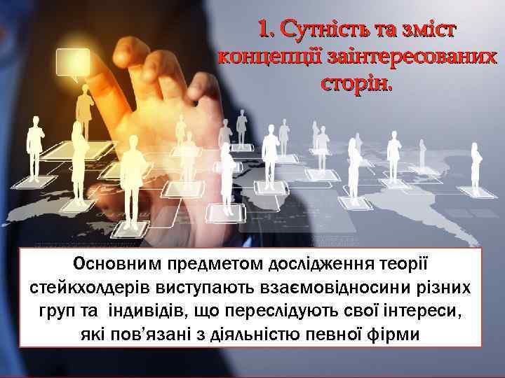 1. Сутність та зміст концепції заінтересованих сторін. Основним предметом дослідження теорії стейкхолдерів виступають взаємовідносини