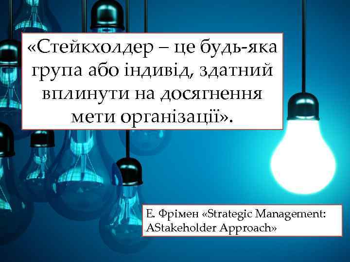  «Стейкхолдер – це будь-яка група або індивід, здатний вплинути на досягнення мети організації»