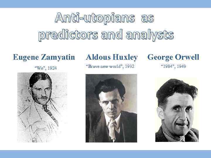 Anti-utopians as predictors and analysts Eugene Zamyatin “We”, 1924 Aldous Huxley “Brave new world”,