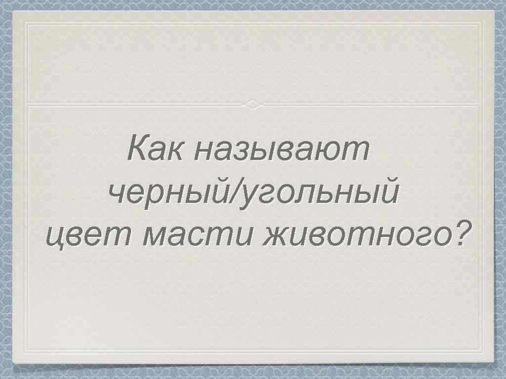 Как называют черный/угольный цвет масти животного? 