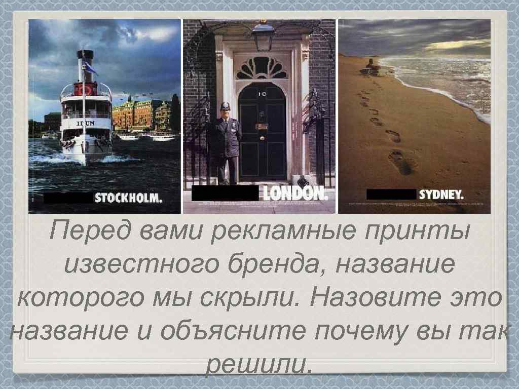 Перед вами рекламные принты известного бренда, название которого мы скрыли. Назовите это название и