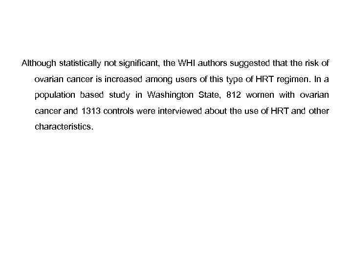 Although statistically not significant, the WHI authors suggested that the risk of ovarian cancer