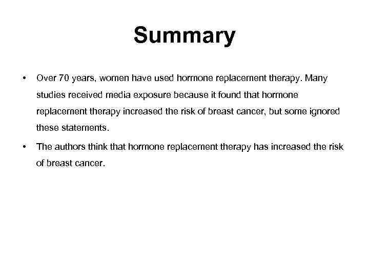 Summary • Over 70 years, women have used hormone replacement therapy. Many studies received